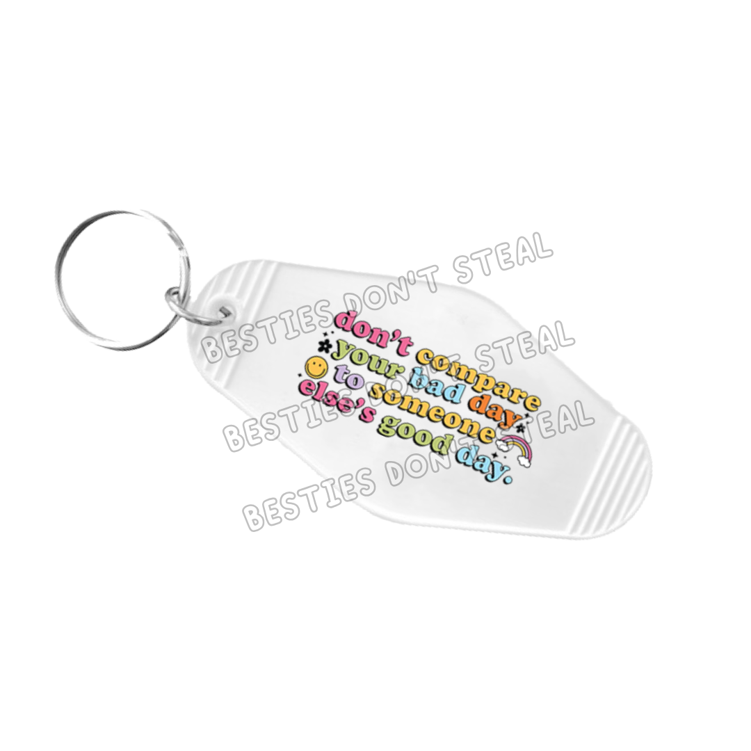 Don’t Compare Your Bad Day To Someone Else’s Good Day | Motel Keyring UV- DTF (#27B)