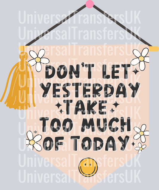 Dont Let Yesterday Take Too Much Of Today